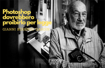 Photoshop dovrebbero proibirlo per legge – Gianni Berengo Gardin