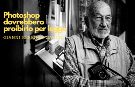 Photoshop dovrebbero proibirlo per legge Gianni Berengo Gardin