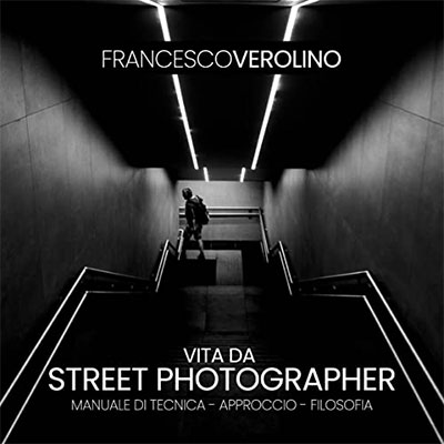 libro Francesco Verolino Vita da Street Photographer Manuale di Street Photography: Tecnica, approccio e filosofie